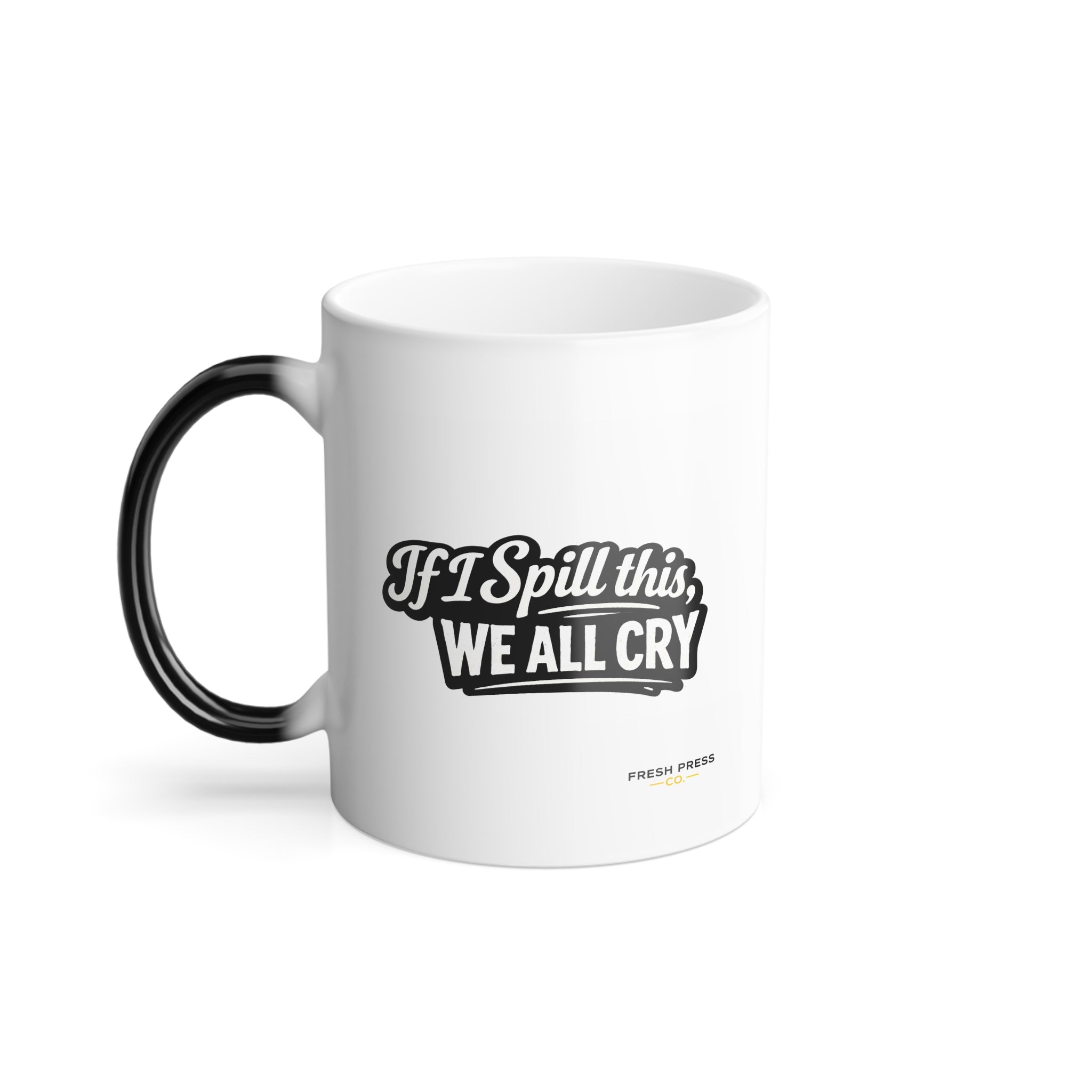 "If I Spill This We All Cry" Color-Changing Coffee Mug — 'Fresh Press' Logo 11oz